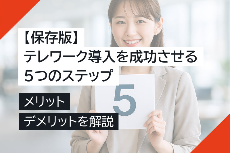 【保存版】テレワーク導入を成功させる5つのステップとメリット・デメリットを解説